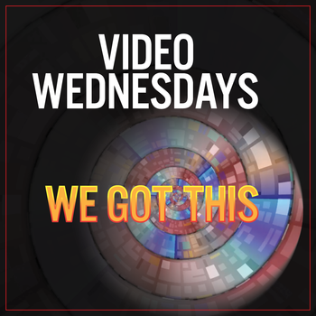 Video Wednesdays - We Got This
