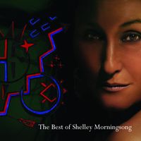 The Best of Shelley Morningsong by Shelley Morningsong 