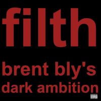 FILTH by Brent Bly's Dark Ambition