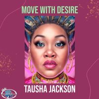 Move With Desire  by Tausha Jackson
