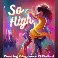 So High - Destiny Claymore ft. Ballad by Destiny Claymore