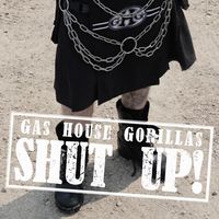 SHUT UP! by Gas House Gorillas