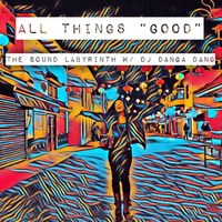 #7 Enter The Labyrinth- "All Things Good" by Dj Danga Dang
