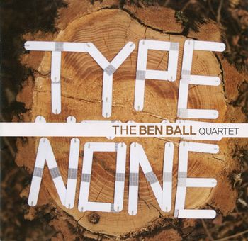 Ben Ball Quartet - Type None
