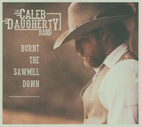 The Caleb Daugherty Band - Burnt the Sawmill Down CD