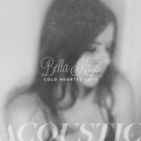 Cold Hearted Love (Acoustic) by Bella Kaye