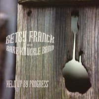 Held Up by Progress by Betsy Franck & the Bare Knuckle Band