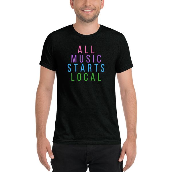 ALL MUSIC STARTS LOCAL TEE (Pre-order extended to SUNDAY MAY 8 11:59PM!)