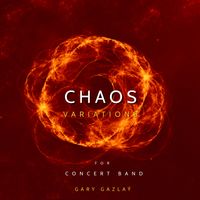 CHAOS VARIATIONS - (For Concert Band) by Gary Gazlay 