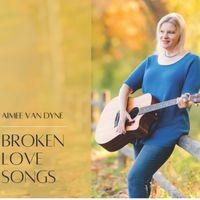 Broken Love Songs by Aimee Van Dyne