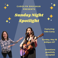 Carolyn Shulman Presents:  Sunday Night Spotlight Feat. Special Guest: Edie Carey