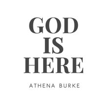 God Is Here-Available Now! by Athena Burke