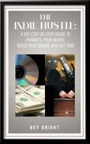 THE INDIE HUSTLE: A DIY STEP BY STEP GUIDE TO PROMOTE YOUR MUSIC, BUILD YOUR BRAND & GET PAID