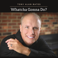 Whatcha Gonna Do by Tony Alan Bates
