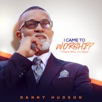 I Came To Worship by Danny Hudson