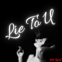 Lie to U by Heat Squad (feat. C. Starks & J$TKZ)