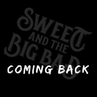 Coming Back by SWEET AND THE BIG BAD