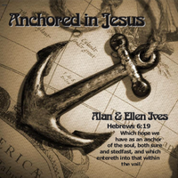 Anchored In Jesus by Alan and Ellen Ives -  Solo's and Duets