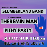 MICHAEL & THE SLUMBERLAND BAND, THEREMIN MAN & PITHY PARTY at Red Gate Arts Society