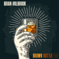 Brown Bottle Flu by Brian Holbrook