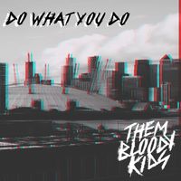 Do What You Do by Them Bloody Kids