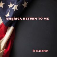 AMERICA RETURN TO ME  by Michael D'Aigle / fool4christ