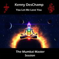 You Let Me Love You: The Mumbai Master Session by Kenny DesChamp