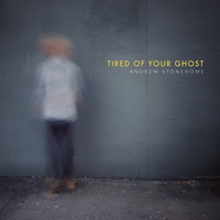 Tired of Your Ghost by Andrew Stonehome