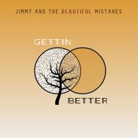 Gettin Better by Jimmy and the Beautiful Mistakes