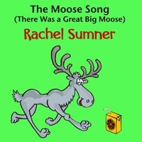 The Moose Song (There Was a Great Big Moose) by Rachel Sumner
