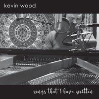 Songs That I Have Written by Kevin Wood