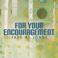 For Your Encouragement by Jared KF Jones