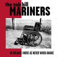In Dreams I Move As Never When Awake  by The Nob Hill Mariners