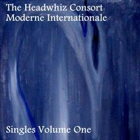 The Headwhiz Consort Moderne Internationale: Singles Volume One by The Headwhiz Consort Moderne Internationale