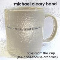 Tales From The Cup (the Coffeehouse Archives) by Michael Cleary Band