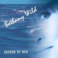 "Closer To You" - full CD by Bethany Wild