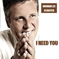 I Need You by Norman Lee Schaffer