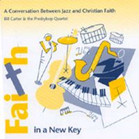 Faith in a New Key by Bill Carter and the Presbybop Quartet