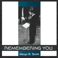 Remembering You...Tribute song for my father by Margo B. Smith