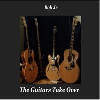 The Guitars Take Over by Bob Jr.