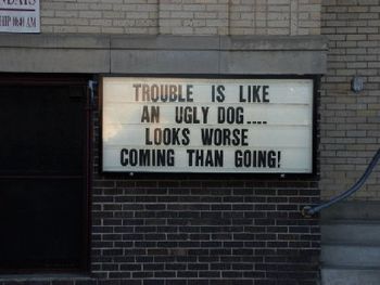 Trouble.
