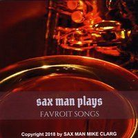 Sax Man Plays Favorite Songs by Sax Man Mike Clark