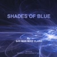 Shades of Blue by Sax Man Mike Clark