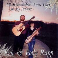 I'LL REMEMBER YOU, LOVE, IN MY PRAYERS by Eric & Polly Rapp