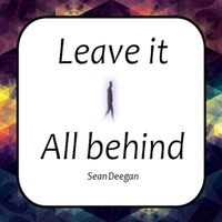 Leave It All Behind by Sean Deegan