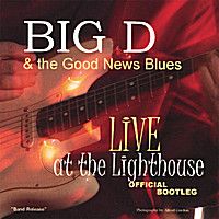 Live @ the Lighthouse Official Bootleg by Big D & the Good News Blues