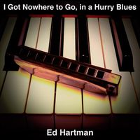 I've Got Nowhere to Go, In a Hurry Blues by Ed Hartman Music