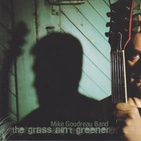 The Grass Ain't Greener by Mike Goudreau Band