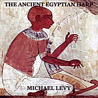 The Ancient Egyptian Harp by Michael Levy