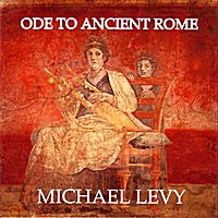 Ode to Ancient Rome by Michael Levy